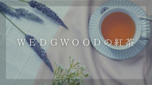 ウェッジウッドの紅茶について