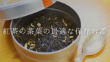 【紅茶の茶葉の最適な保存容器】おすすめアイテム4選