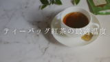 【紅茶の温度】ティーバッグ紅茶を入れる最適な温度