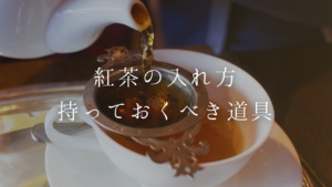 【初心者向け】紅茶のおいしい入れ方と持っておくべき道具3点